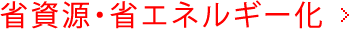 省資源・省エネルギー化